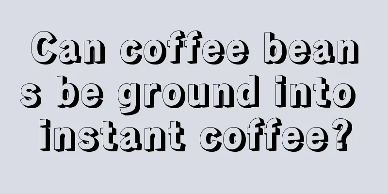 Can coffee beans be ground into instant coffee?