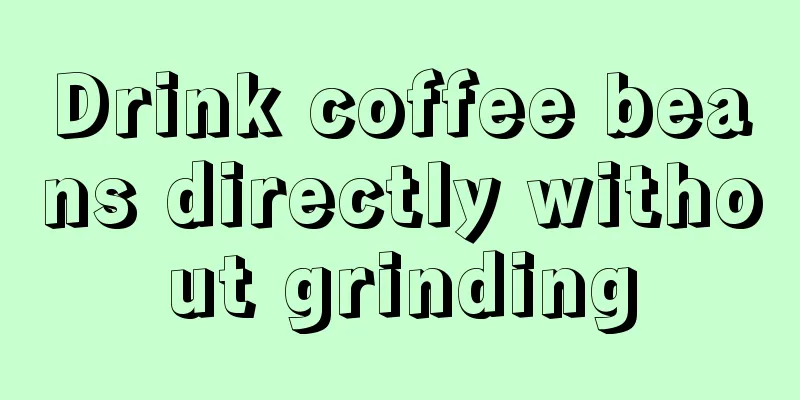 Drink coffee beans directly without grinding