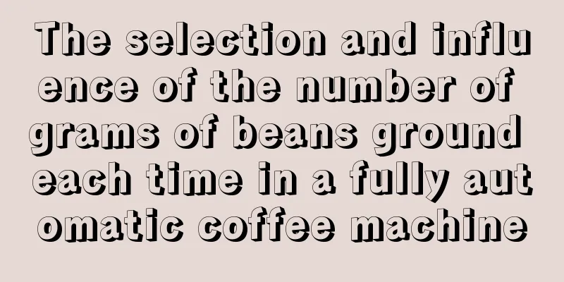 The selection and influence of the number of grams of beans ground each time in a fully automatic coffee machine