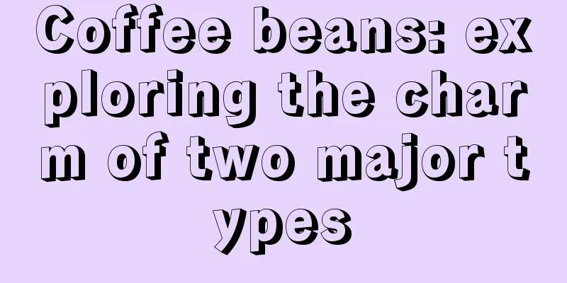 Coffee beans: exploring the charm of two major types