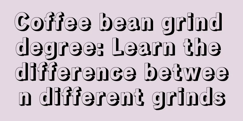 Coffee bean grind degree: Learn the difference between different grinds