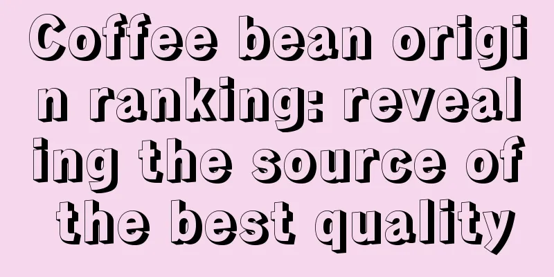 Coffee bean origin ranking: revealing the source of the best quality