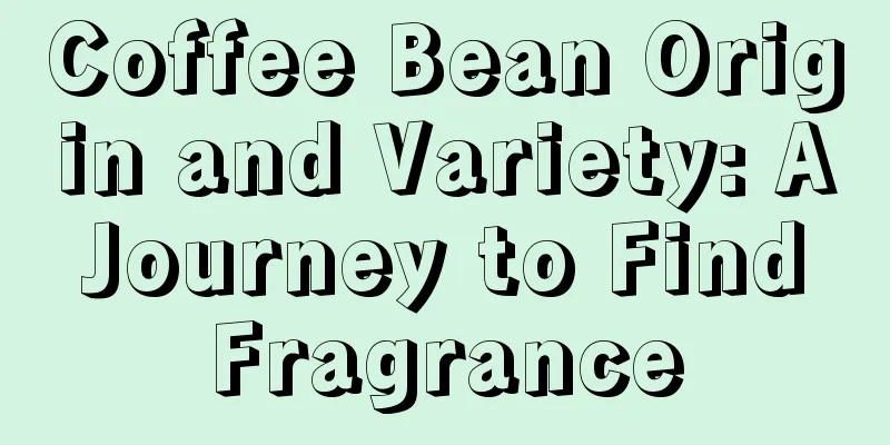 Coffee Bean Origin and Variety: A Journey to Find Fragrance