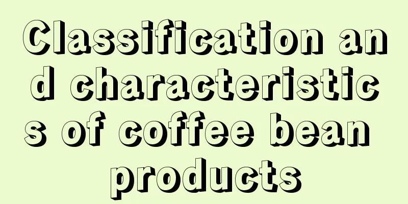 Classification and characteristics of coffee bean products