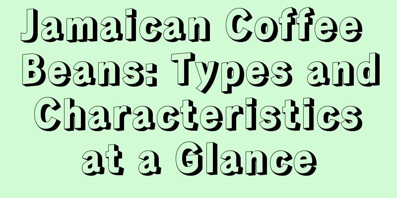 Jamaican Coffee Beans: Types and Characteristics at a Glance