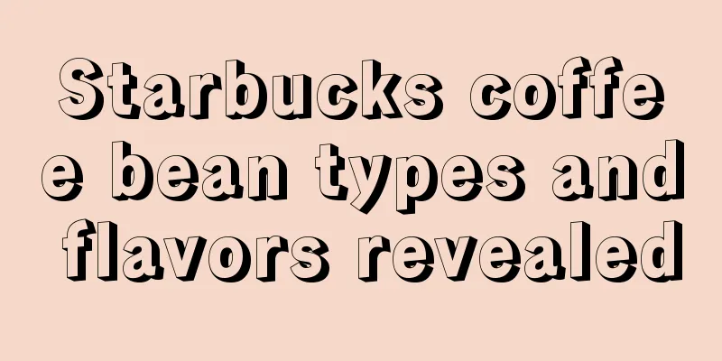 Starbucks coffee bean types and flavors revealed