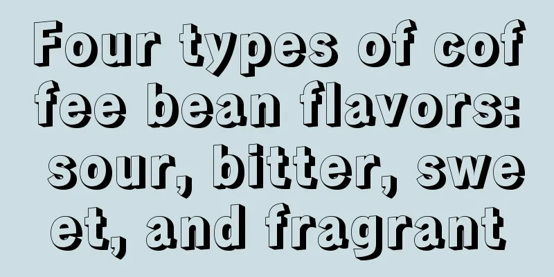 Four types of coffee bean flavors: sour, bitter, sweet, and fragrant