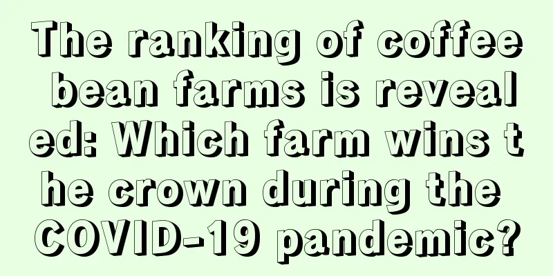 The ranking of coffee bean farms is revealed: Which farm wins the crown during the COVID-19 pandemic?