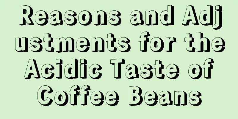 Reasons and Adjustments for the Acidic Taste of Coffee Beans