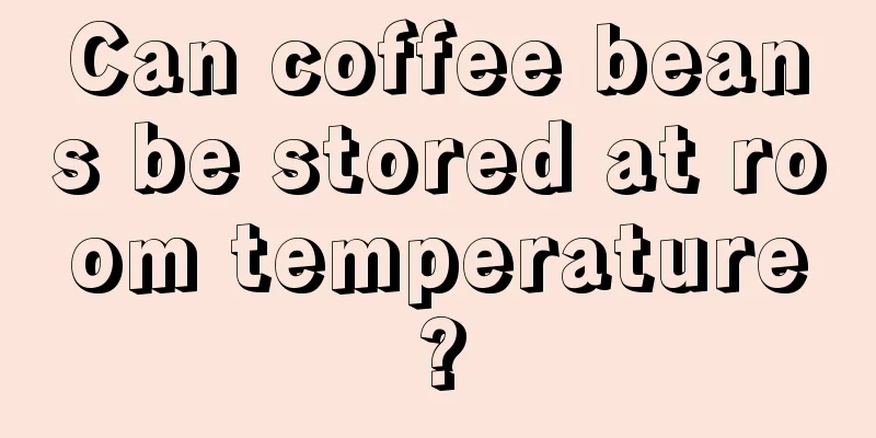 Can coffee beans be stored at room temperature?