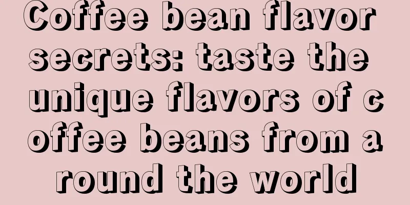 Coffee bean flavor secrets: taste the unique flavors of coffee beans from around the world