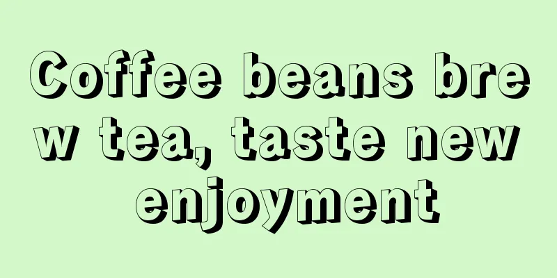 Coffee beans brew tea, taste new enjoyment