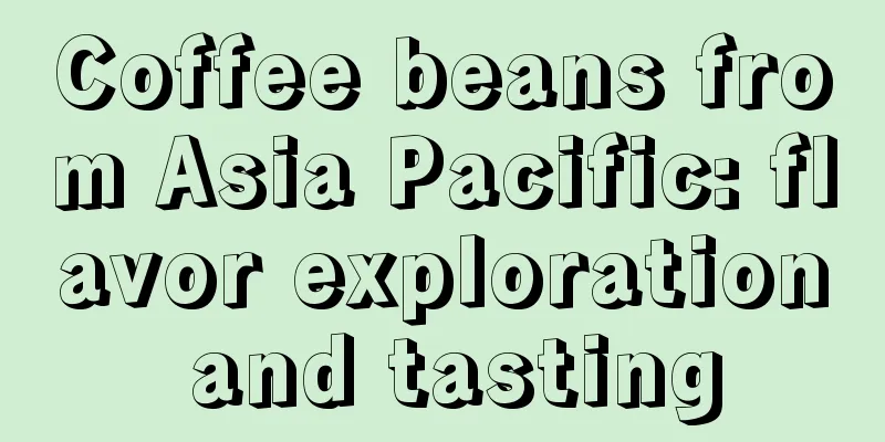 Coffee beans from Asia Pacific: flavor exploration and tasting