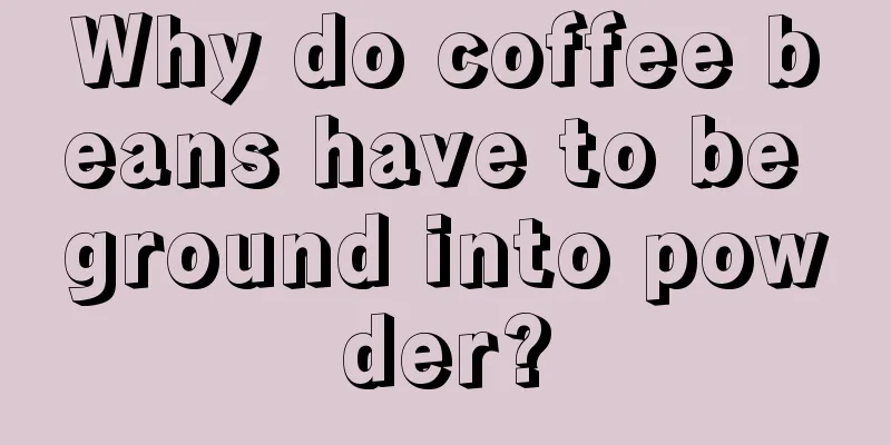 Why do coffee beans have to be ground into powder?