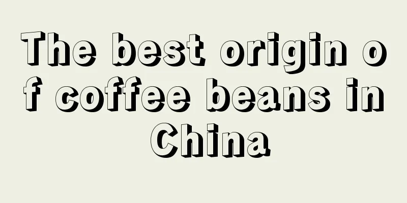 The best origin of coffee beans in China