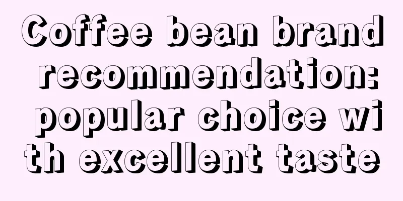 Coffee bean brand recommendation: popular choice with excellent taste