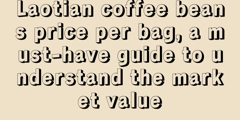 Laotian coffee beans price per bag, a must-have guide to understand the market value