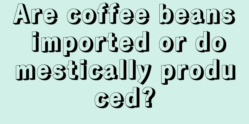 Are coffee beans imported or domestically produced?