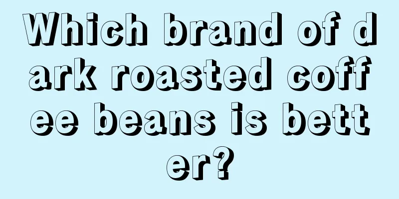 Which brand of dark roasted coffee beans is better?