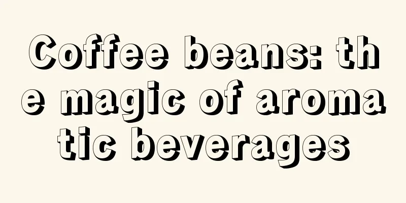 Coffee beans: the magic of aromatic beverages