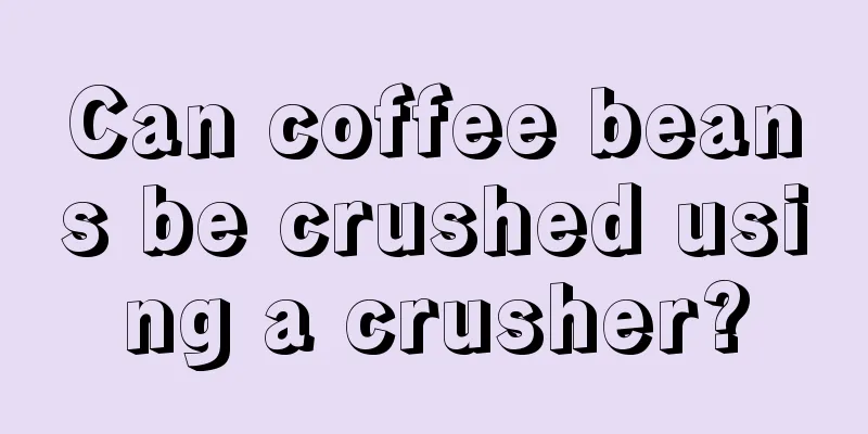 Can coffee beans be crushed using a crusher?