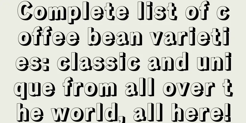 Complete list of coffee bean varieties: classic and unique from all over the world, all here!