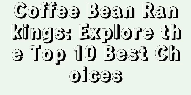 Coffee Bean Rankings: Explore the Top 10 Best Choices