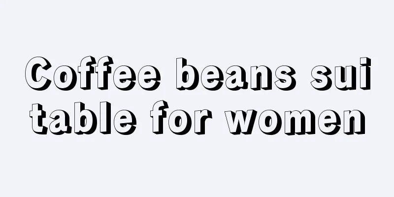 Coffee beans suitable for women