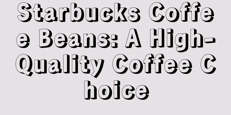 Starbucks Coffee Beans: A High-Quality Coffee Choice