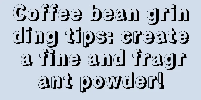 Coffee bean grinding tips: create a fine and fragrant powder!