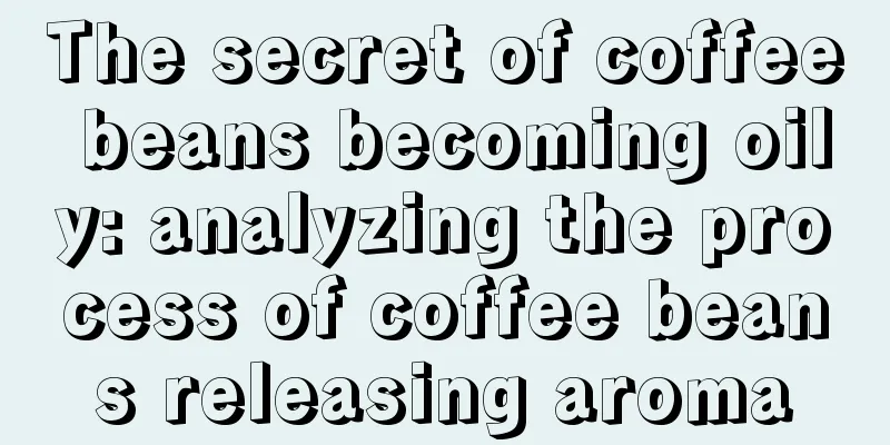 The secret of coffee beans becoming oily: analyzing the process of coffee beans releasing aroma