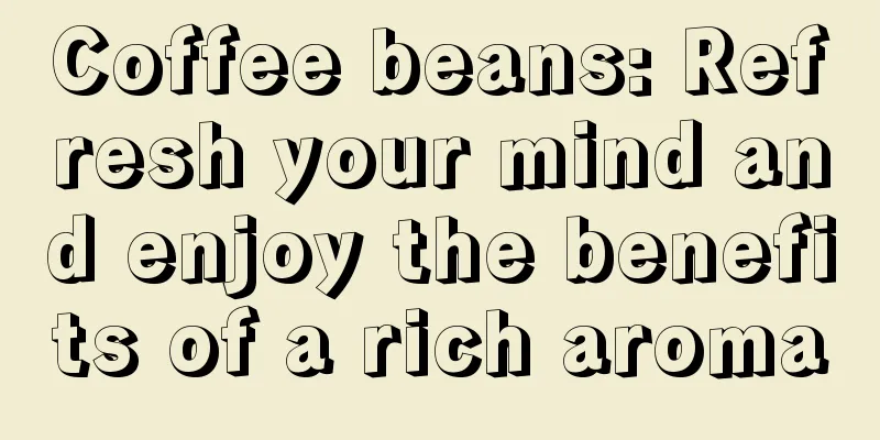 Coffee beans: Refresh your mind and enjoy the benefits of a rich aroma