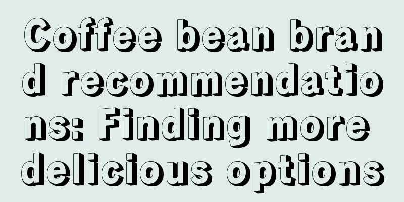 Coffee bean brand recommendations: Finding more delicious options