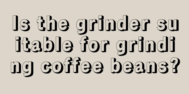 Is the grinder suitable for grinding coffee beans?