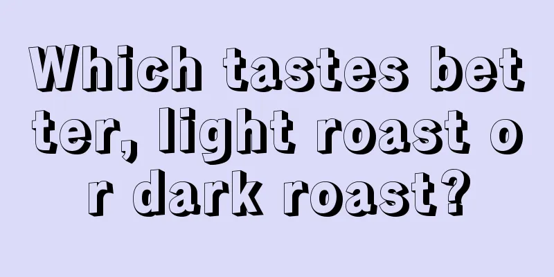 Which tastes better, light roast or dark roast?