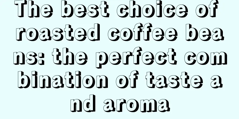 The best choice of roasted coffee beans: the perfect combination of taste and aroma