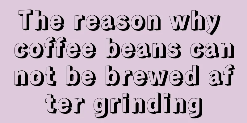 The reason why coffee beans cannot be brewed after grinding