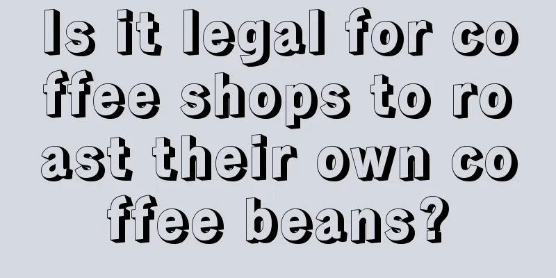 Is it legal for coffee shops to roast their own coffee beans?