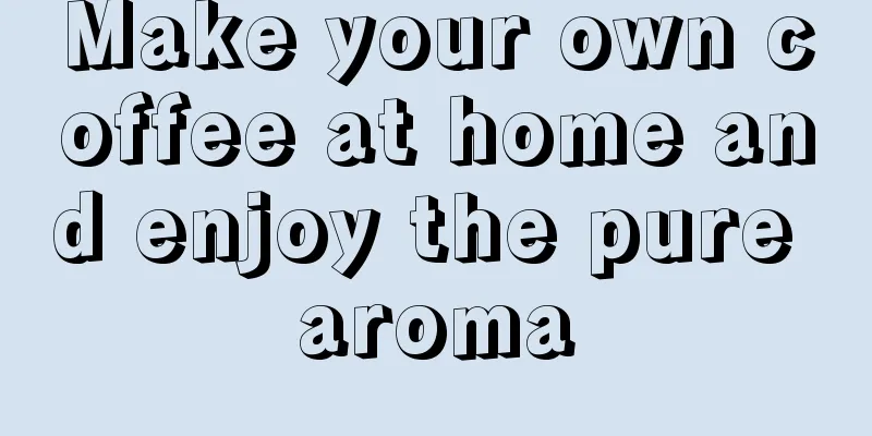 Make your own coffee at home and enjoy the pure aroma