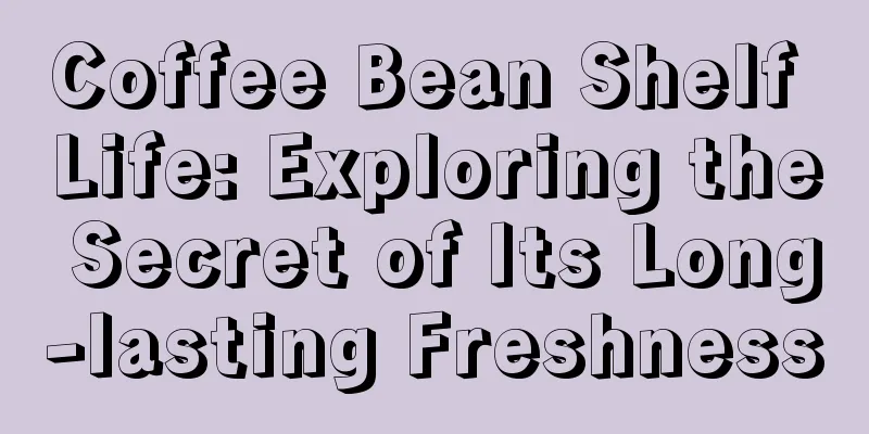 Coffee Bean Shelf Life: Exploring the Secret of Its Long-lasting Freshness