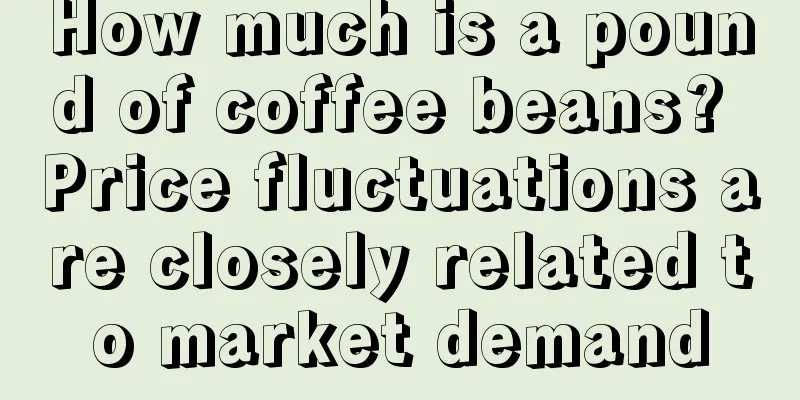 How much is a pound of coffee beans? Price fluctuations are closely related to market demand