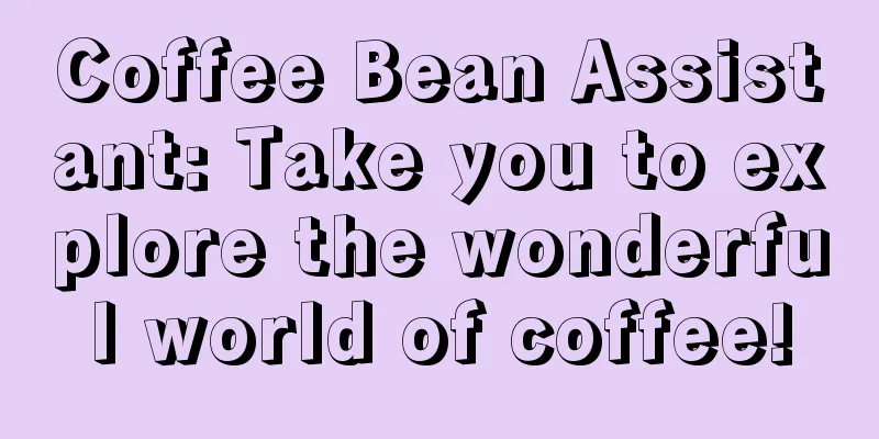 Coffee Bean Assistant: Take you to explore the wonderful world of coffee!