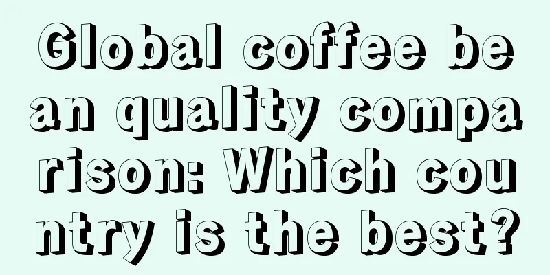 Global coffee bean quality comparison: Which country is the best?