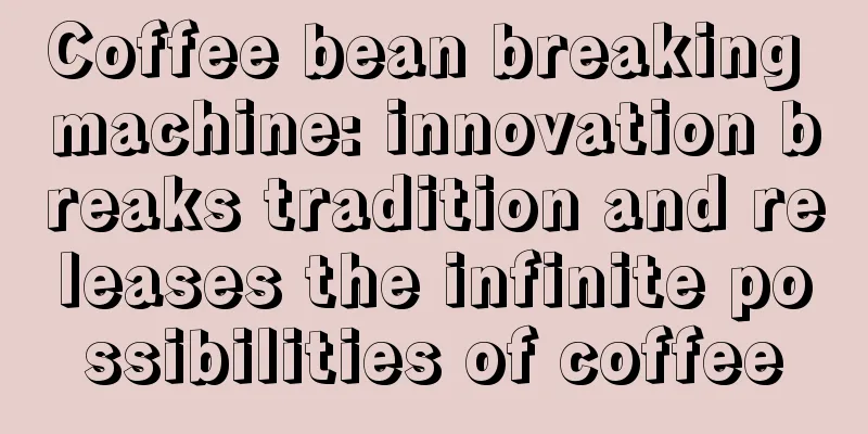 Coffee bean breaking machine: innovation breaks tradition and releases the infinite possibilities of coffee