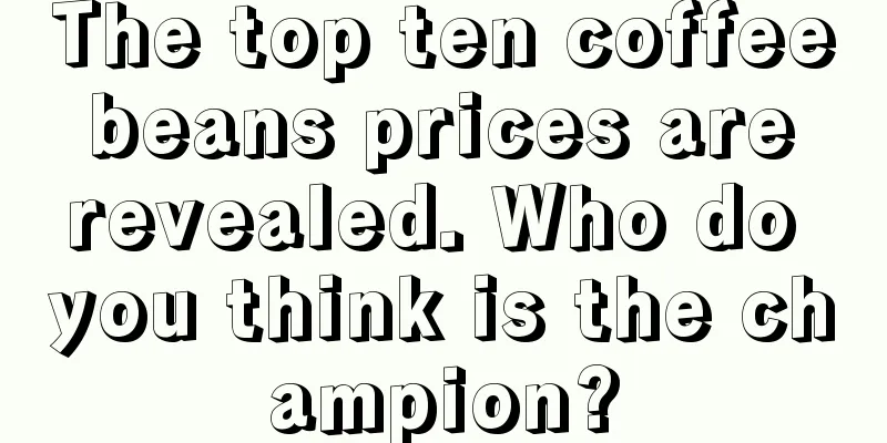 The top ten coffee beans prices are revealed. Who do you think is the champion?