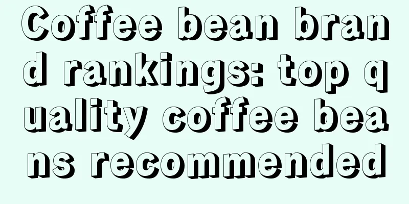 Coffee bean brand rankings: top quality coffee beans recommended