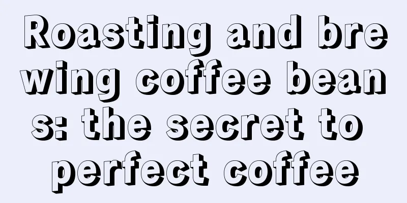 Roasting and brewing coffee beans: the secret to perfect coffee