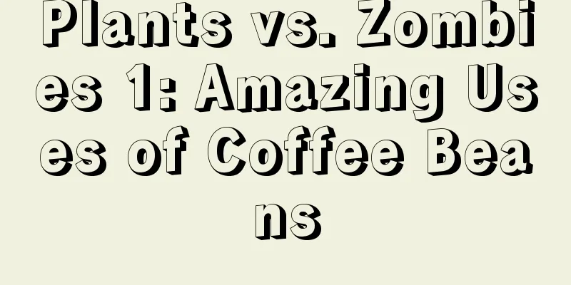 Plants vs. Zombies 1: Amazing Uses of Coffee Beans