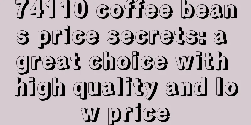 74110 coffee beans price secrets: a great choice with high quality and low price