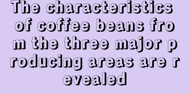 The characteristics of coffee beans from the three major producing areas are revealed